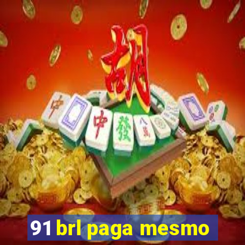 91 brl paga mesmo